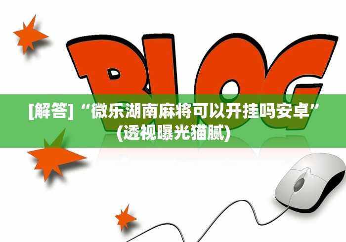 [解答]“微乐湖南麻将可以开挂吗安卓”(透视曝光猫腻)