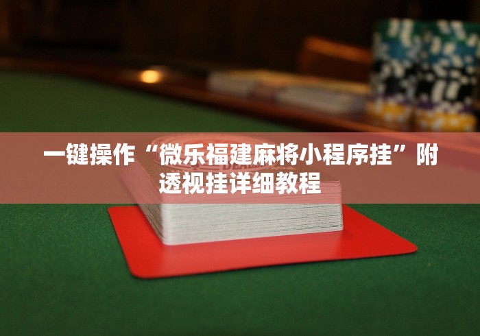 一键操作“微乐福建麻将小程序挂”附透视挂详细教程