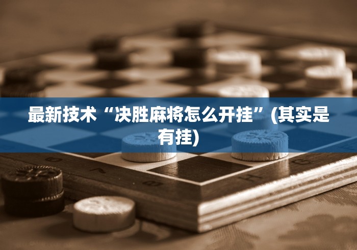最新技术“决胜麻将怎么开挂	”(其实是有挂)