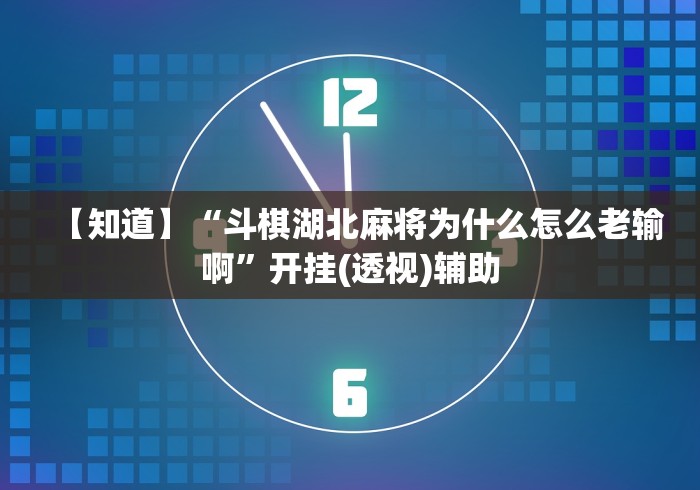 【知道】“斗棋湖北麻将为什么怎么老输啊	”开挂(透视)辅助