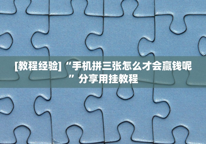 [教程经验]“手机拼三张怎么才会赢钱呢”分享用挂教程