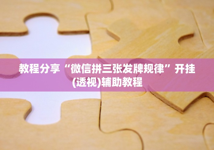 教程分享“微信拼三张发牌规律”开挂(透视)辅助教程
