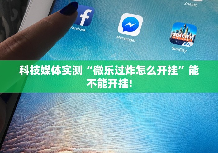 科技媒体实测“微乐过炸怎么开挂	”能不能开挂!