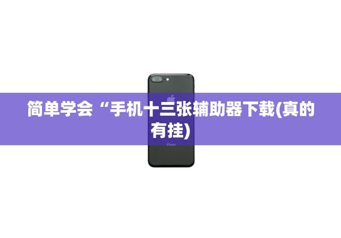 简单学会“手机十三张辅助器下载(真的有挂) 简单学会“手机十三张辅助器下载(真的有挂)