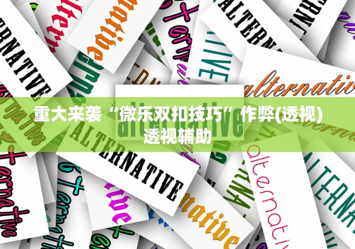 重大来袭“微乐双扣技巧”作弊(透视)透视辅助