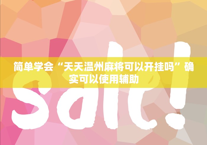 简单学会“天天温州麻将可以开挂吗”确实可以使用辅助