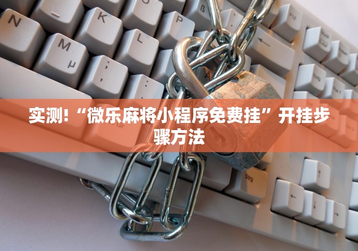 实测!“微乐麻将小程序免费挂”开挂步骤方法