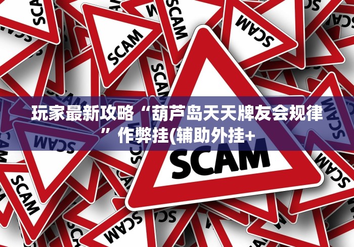 玩家最新攻略“葫芦岛天天牌友会规律”作弊挂(辅助外挂+