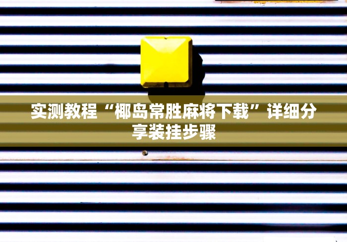实测教程“椰岛常胜麻将下载”详细分享装挂步骤