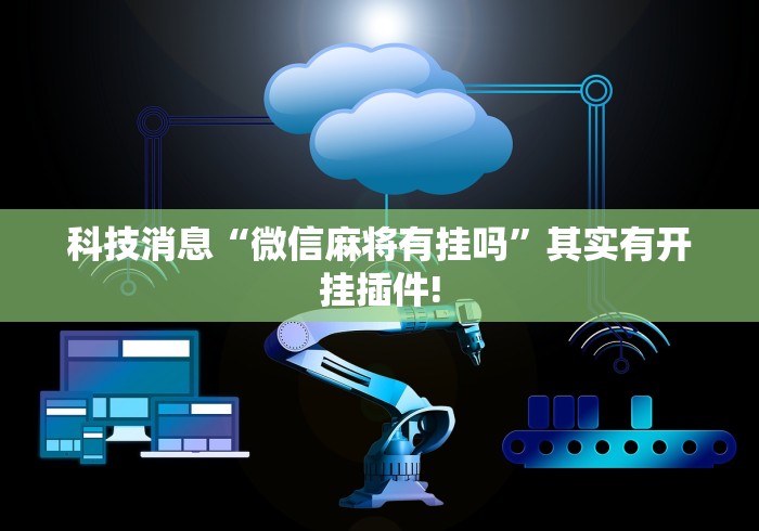 科技消息“微信麻将有挂吗”其实有开挂插件!