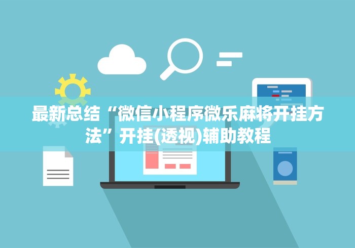 最新总结“微信小程序微乐麻将开挂方法”开挂(透视)辅助教程