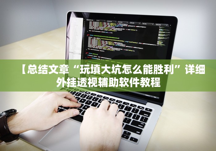 【总结文章“玩填大坑怎么能胜利	”详细外挂透视辅助软件教程