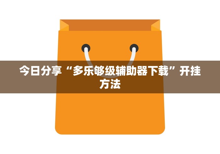今日分享“多乐够级辅助器下载	”开挂方法