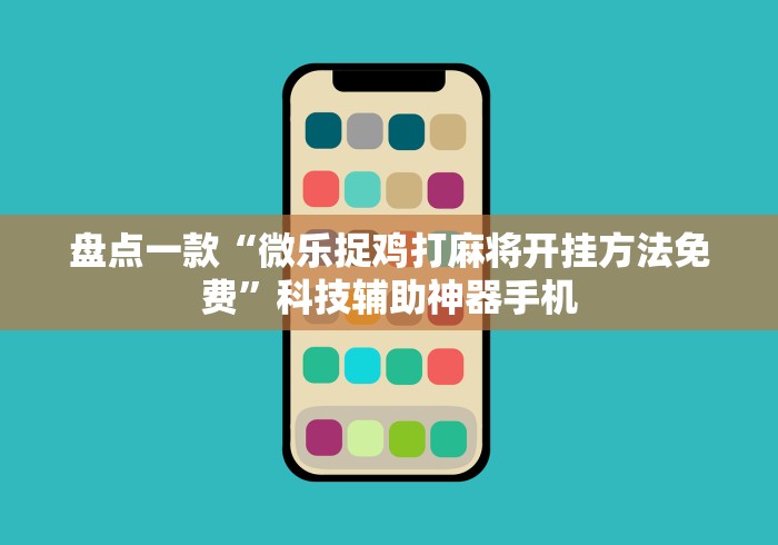 盘点一款“微乐捉鸡打麻将开挂方法免费”科技辅助神器手机