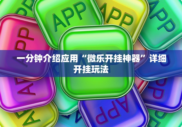 一分钟介绍应用“微乐开挂神器”详细开挂玩法