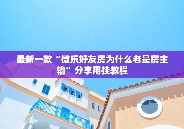 最新一款“微乐好友房为什么老是房主输”分享用挂教程
