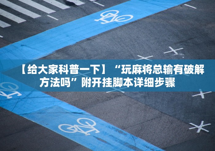 【给大家科普一下】“玩麻将总输有破解方法吗”附开挂脚本详细步骤