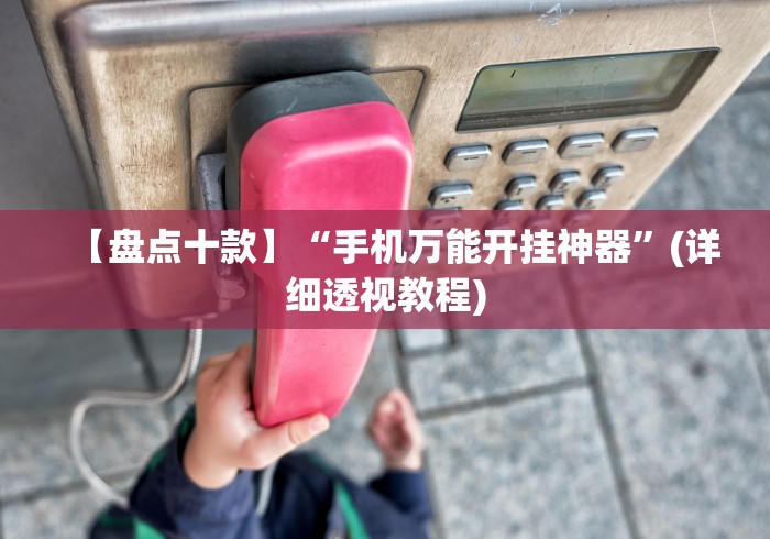 【盘点十款】“手机万能开挂神器	”(详细透视教程)