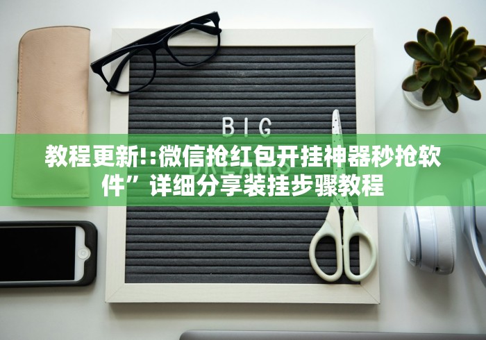教程更新!:微信抢红包开挂神器秒抢软件”详细分享装挂步骤教程