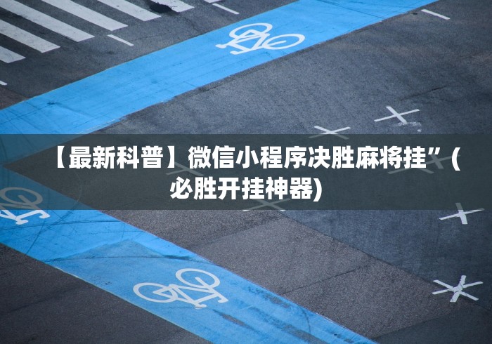 【最新科普】微信小程序决胜麻将挂”(必胜开挂神器)