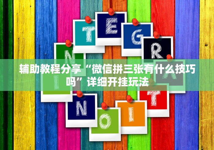 辅助教程分享“微信拼三张有什么技巧吗”详细开挂玩法