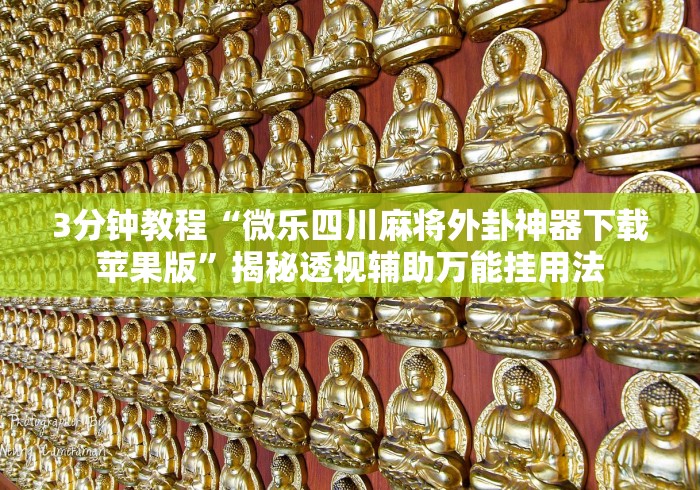 3分钟教程“微乐四川麻将外卦神器下载苹果版”揭秘透视辅助万能挂用法