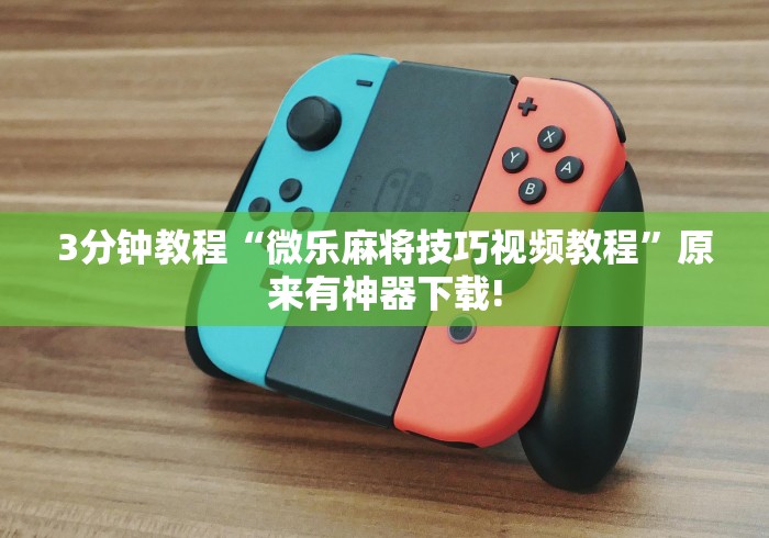3分钟教程“微乐麻将技巧视频教程”原来有神器下载!