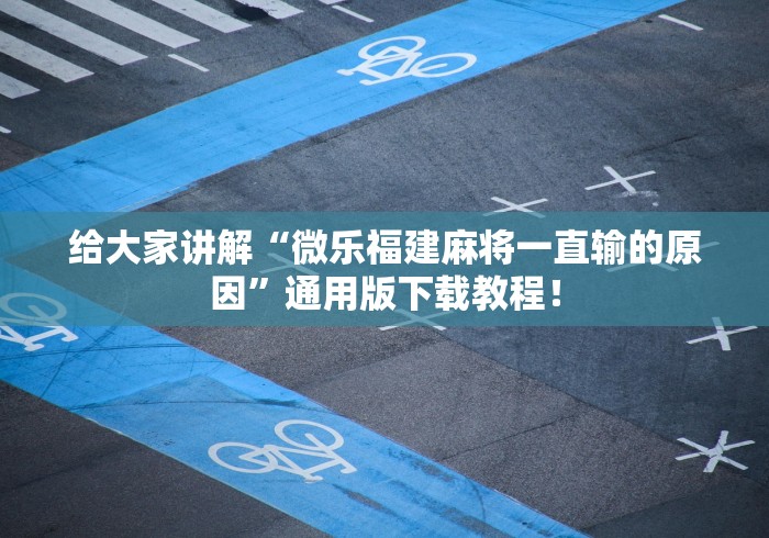 给大家讲解“微乐福建麻将一直输的原因”通用版下载教程！