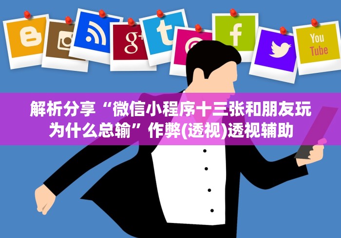 解析分享“微信小程序十三张和朋友玩为什么总输	”作弊(透视)透视辅助