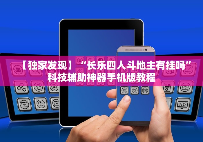 【独家发现】“长乐四人斗地主有挂吗	”科技辅助神器手机版教程