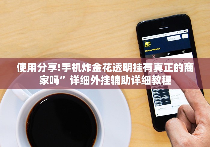 使用分享!手机炸金花透明挂有真正的商家吗”详细外挂辅助详细教程