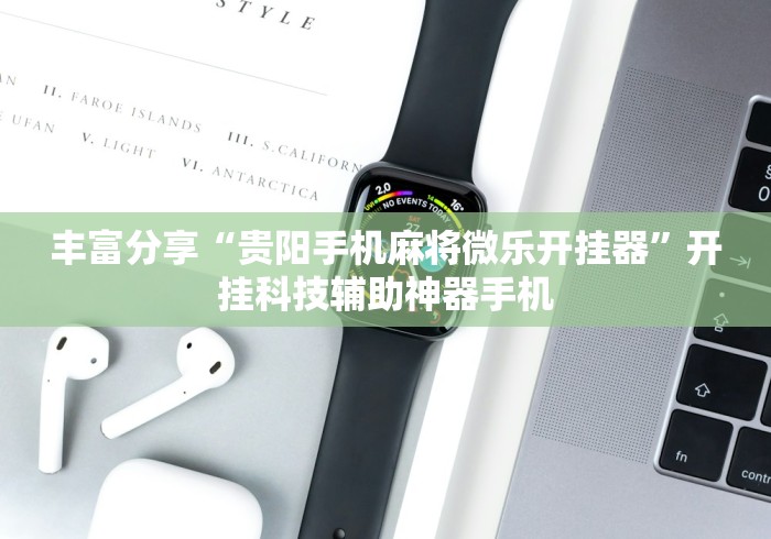 丰富分享“贵阳手机麻将微乐开挂器”开挂科技辅助神器手机