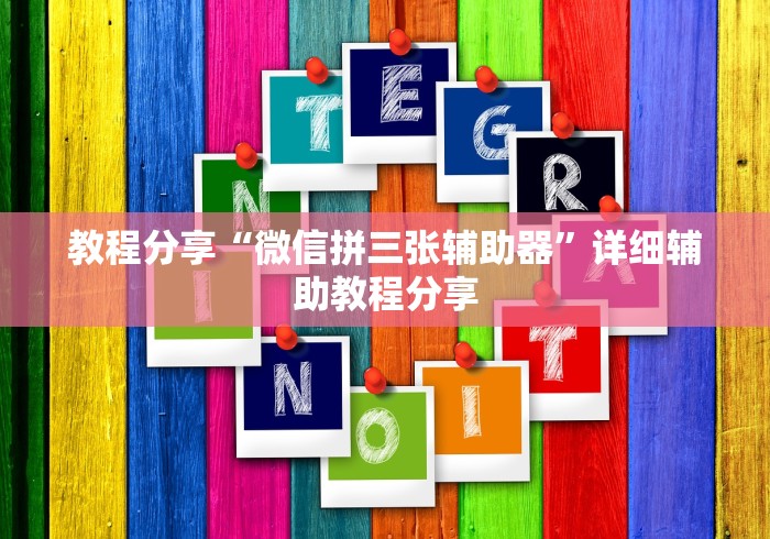 教程分享“微信拼三张辅助器	”详细辅助教程分享