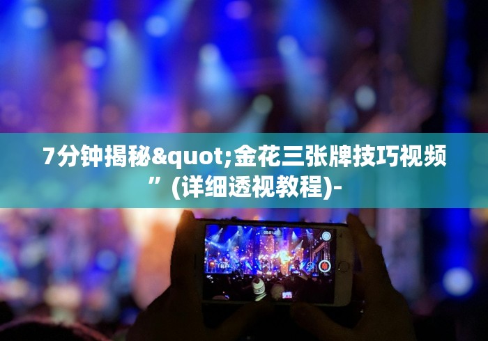 7分钟揭秘"金花三张牌技巧视频	”(详细透视教程)-