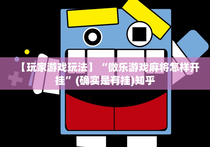 【玩家游戏玩法】“微乐游戏麻将怎样开挂”(确实是有挂)知乎