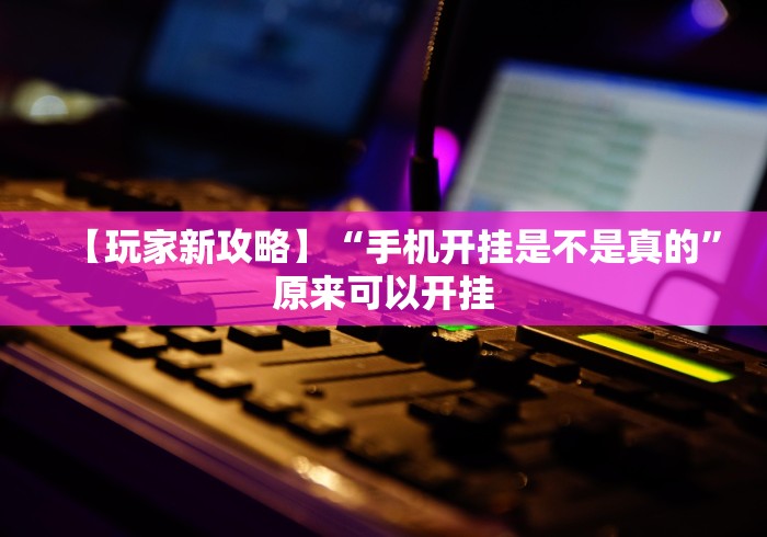 【玩家新攻略】“手机开挂是不是真的”原来可以开挂