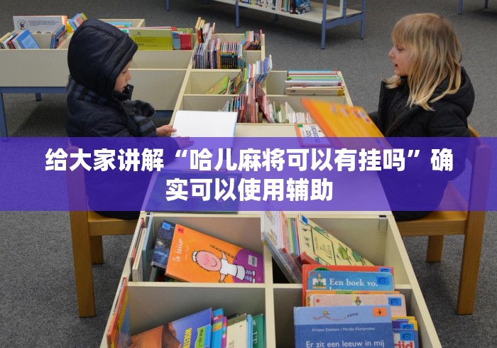 给大家讲解“哈儿麻将可以有挂吗”确实可以使用辅助