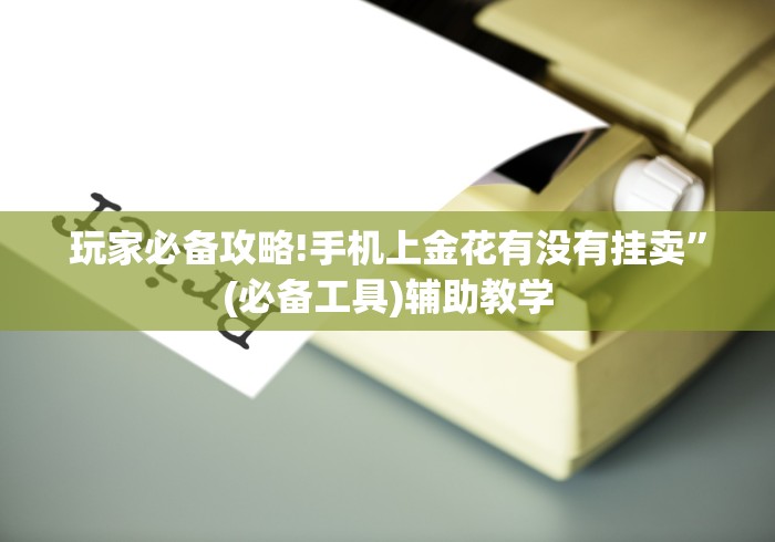 玩家必备攻略!手机上金花有没有挂卖”(必备工具)辅助教学