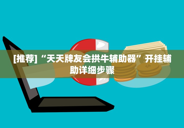 [推荐]“天天牌友会拱牛辅助器”开挂辅助详细步骤