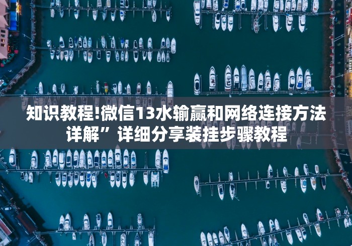 知识教程!微信13水输赢和网络连接方法详解	”详细分享装挂步骤教程