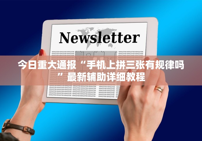今日重大通报“手机上拼三张有规律吗”最新辅助详细教程