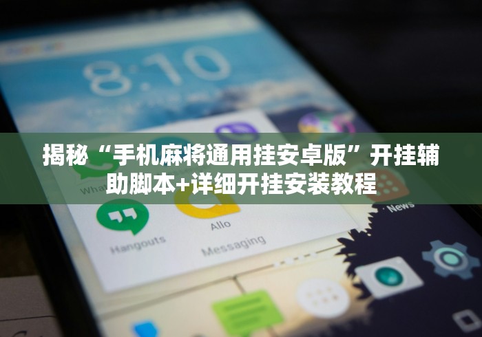 揭秘“手机麻将通用挂安卓版”开挂辅助脚本+详细开挂安装教程