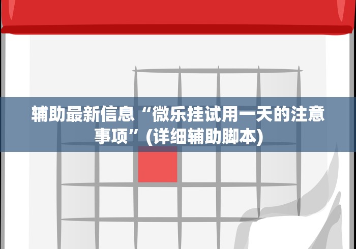 辅助最新信息“微乐挂试用一天的注意事项”(详细辅助脚本)