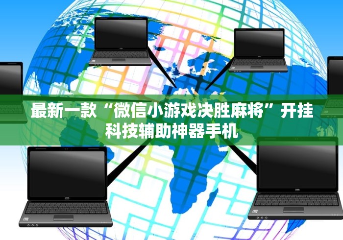 最新一款“微信小游戏决胜麻将”开挂科技辅助神器手机
