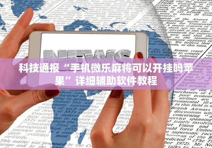 科技通报“手机微乐麻将可以开挂吗苹果”详细辅助软件教程