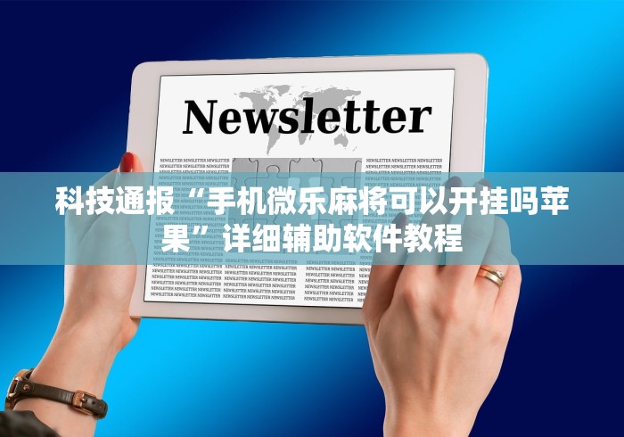 科技通报“手机微乐麻将可以开挂吗苹果”详细辅助软件教程