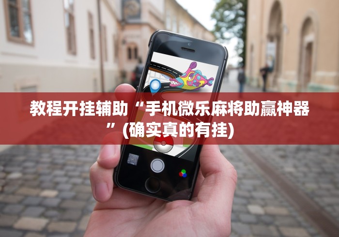 教程开挂辅助“手机微乐麻将助赢神器”(确实真的有挂)