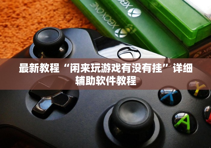最新教程“闲来玩游戏有没有挂”详细辅助软件教程