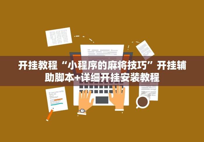 开挂教程“小程序的麻将技巧	”开挂辅助脚本+详细开挂安装教程