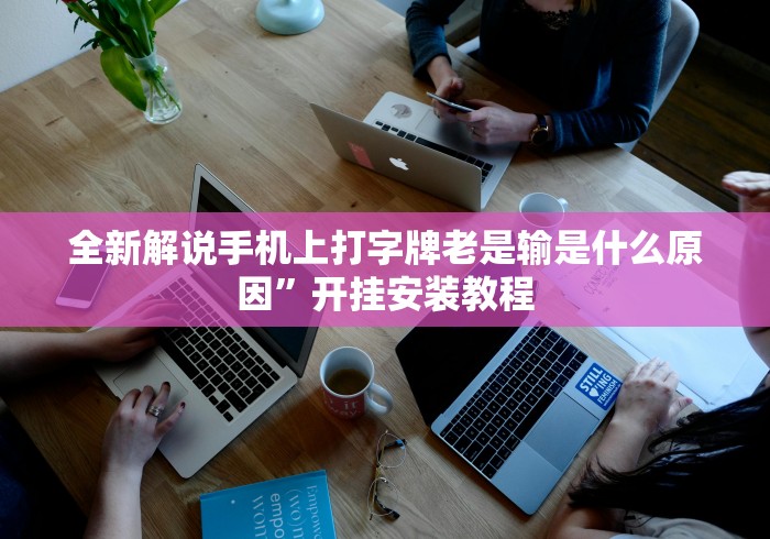 全新解说手机上打字牌老是输是什么原因”开挂安装教程